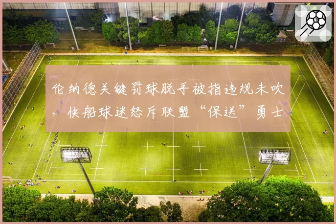 伦纳德关键罚球脱手被指违规未吹，快船球迷怒斥联盟“保送”勇士